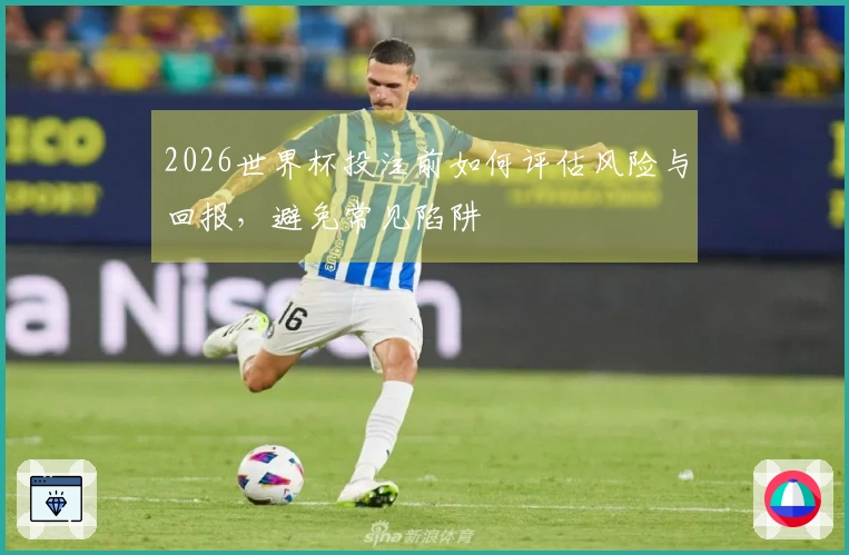 2026世界杯投注前如何评估风险与回报，避免常见陷阱